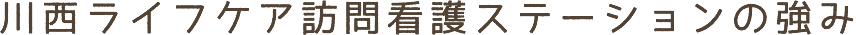川西ライフケア訪問看護ステーションの特徴