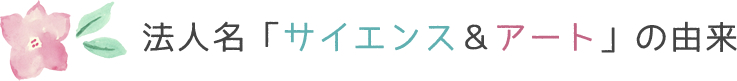 法人名「サイエンス＆アート」の由来